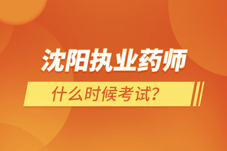 沈陽(yáng)執(zhí)業(yè)藥師什么時(shí)候考試？