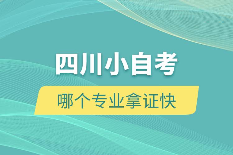 四川小自考哪個(gè)專業(yè)拿證快