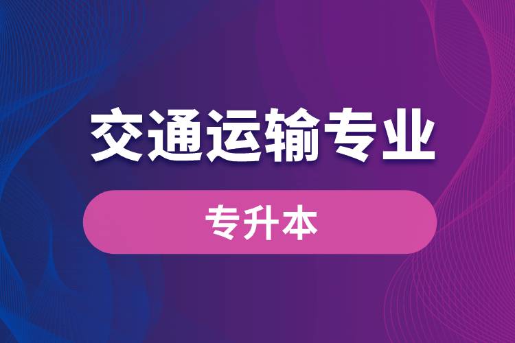 交通運(yùn)輸專業(yè)可以專升本嗎？報名什么學(xué)校好？