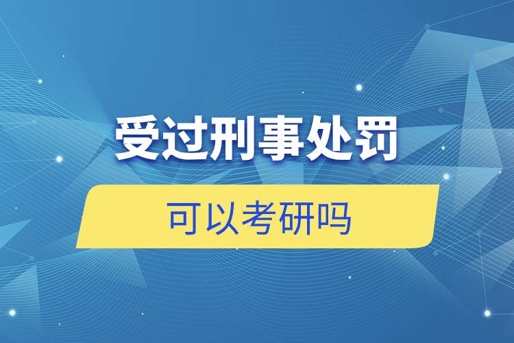 受過(guò)刑事處罰可以考研嗎