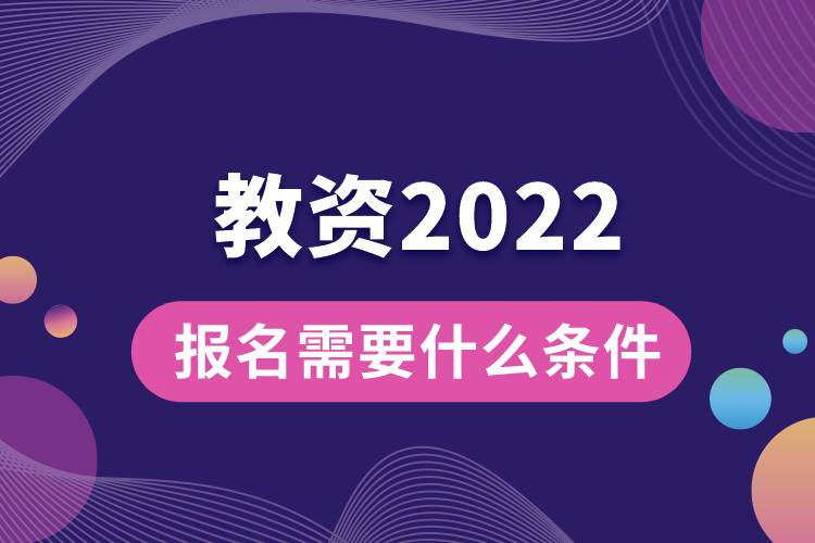 教資報名需要什么條件2022.jpg