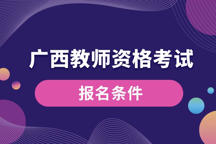 廣西教師資格考試報(bào)名條件.jpg