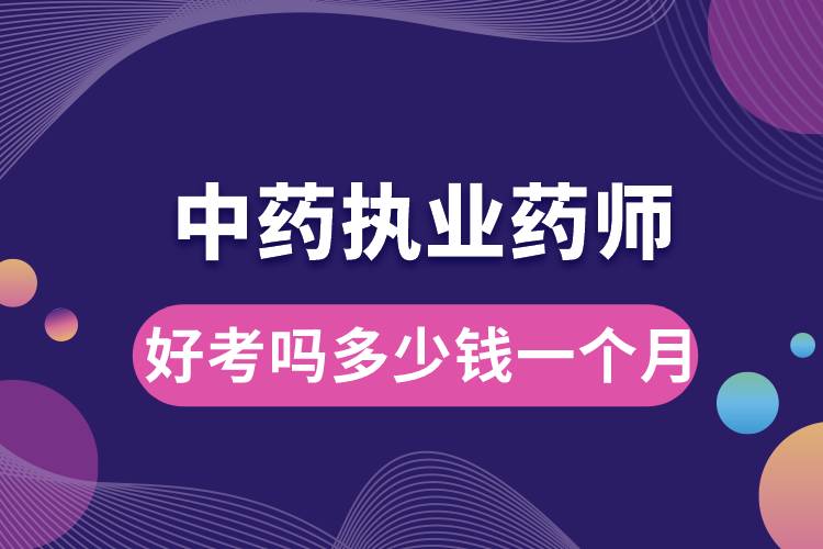 中藥執(zhí)業(yè)藥師好考嗎多少錢一個(gè)月.jpg