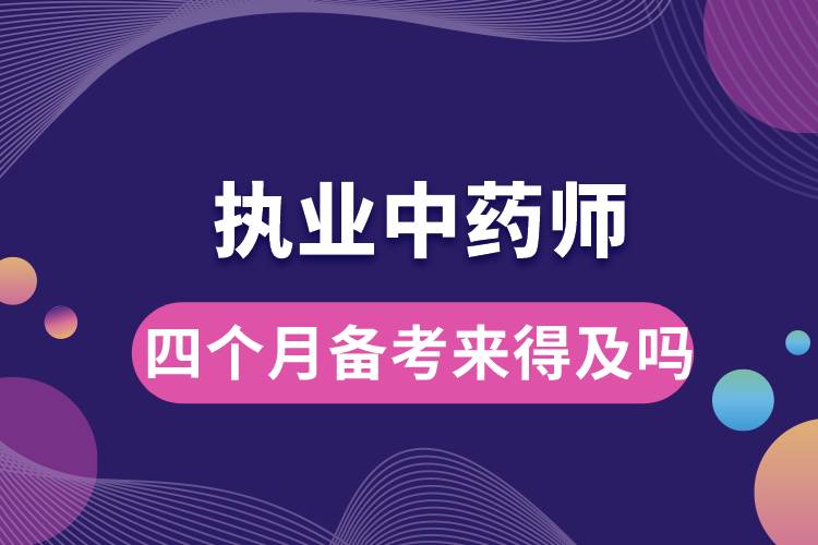 四個(gè)月備考執(zhí)業(yè)中藥師來得及嗎.jpg