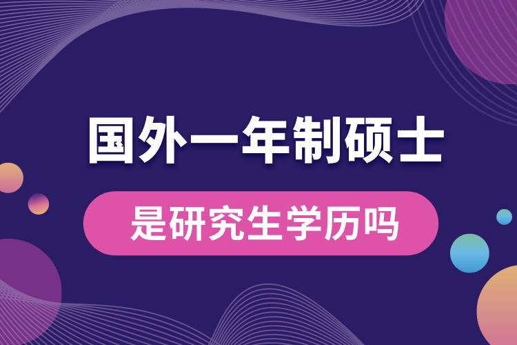 國(guó)外一年制碩士是研究生學(xué)歷嗎.jpg