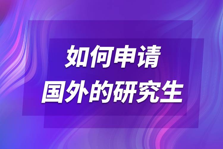 如何申請(qǐng)國(guó)外的研究生.jpg