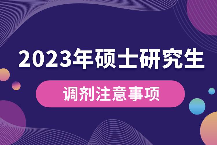 2023年全國(guó)碩士研究生調(diào)劑注意事項(xiàng).jpg