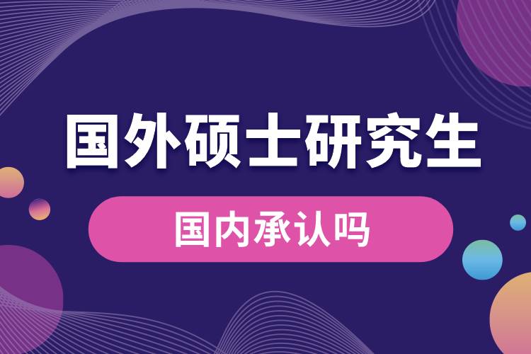 國外碩士研究生國內(nèi)承認(rèn)嗎.jpg