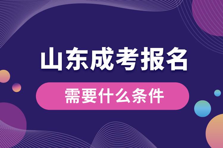 山東成考報(bào)名需要什么條件.jpg