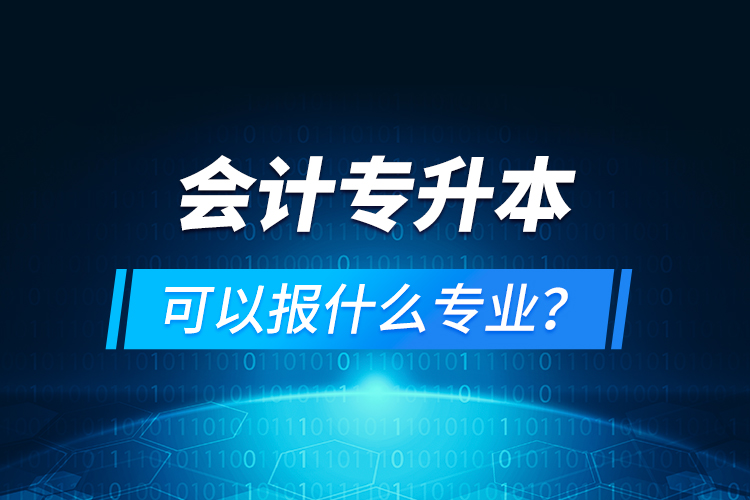 會計專升本可以報什么專業(yè)？