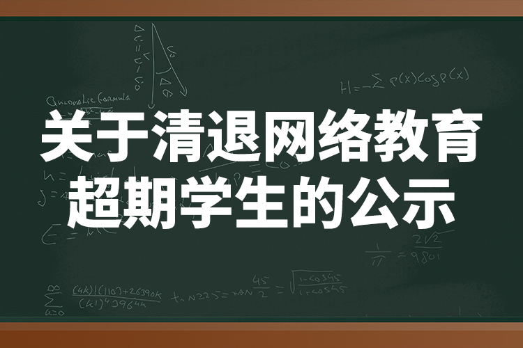 關(guān)于清退網(wǎng)絡(luò)教育超期學(xué)生的公示