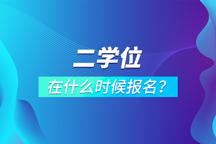 二學(xué)位在什么時(shí)候報(bào)名？