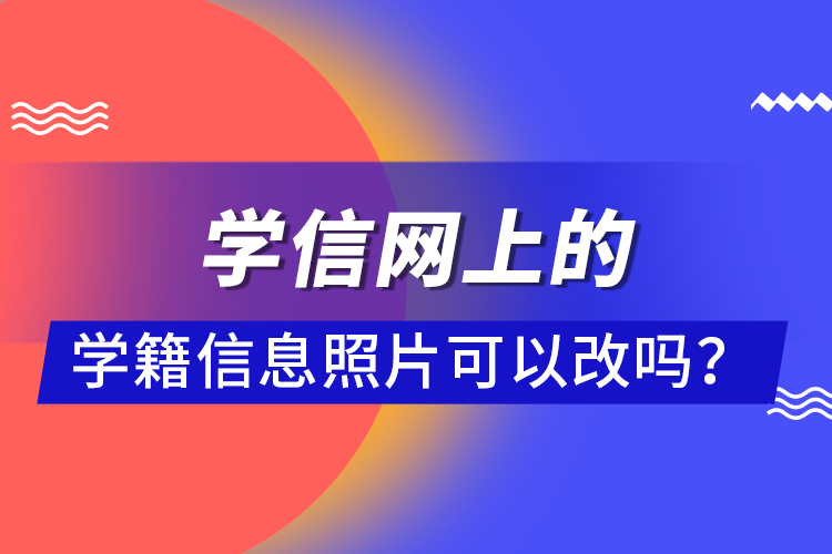 學信網(wǎng)上的學籍信息照片可以改嗎？