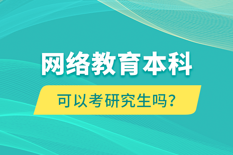 網絡教育本科可以考研究生嗎？