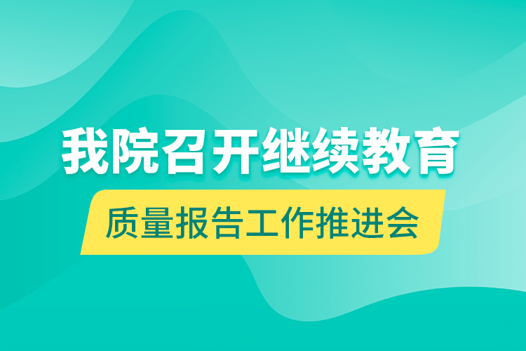 我院召開繼續(xù)教育質(zhì)量報(bào)告工作推進(jìn)會(huì)