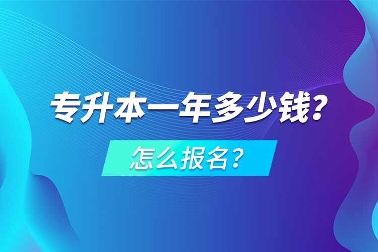 專升本一年多少錢？怎么報(bào)名？