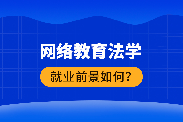 網(wǎng)絡(luò)教育法學(xué)就業(yè)前景如何？ 