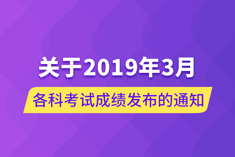 關(guān)于2019年3月各科考試成績(jī)發(fā)布的通知