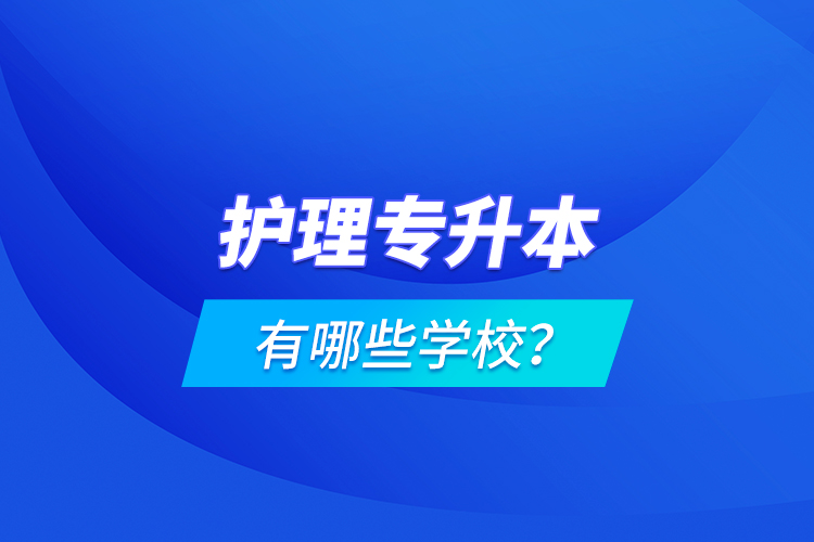 護理專升本有哪些學校？