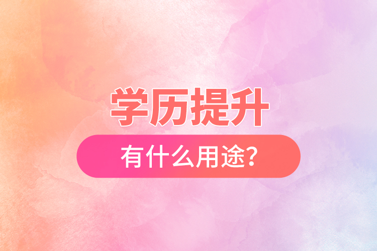 學(xué)歷提升有什么用途？