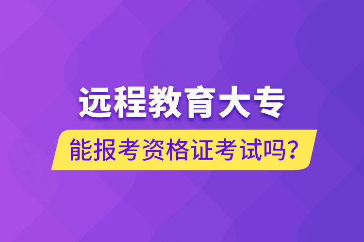 遠(yuǎn)程教育大專能報(bào)考資格證考試嗎？