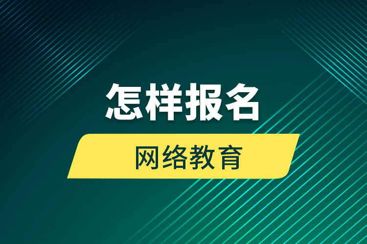 怎樣報名網(wǎng)絡教育？