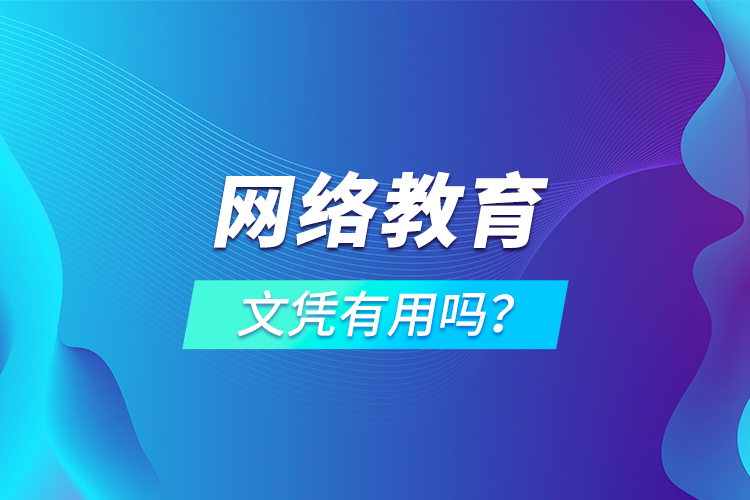 網(wǎng)絡(luò)教育文憑有用嗎？