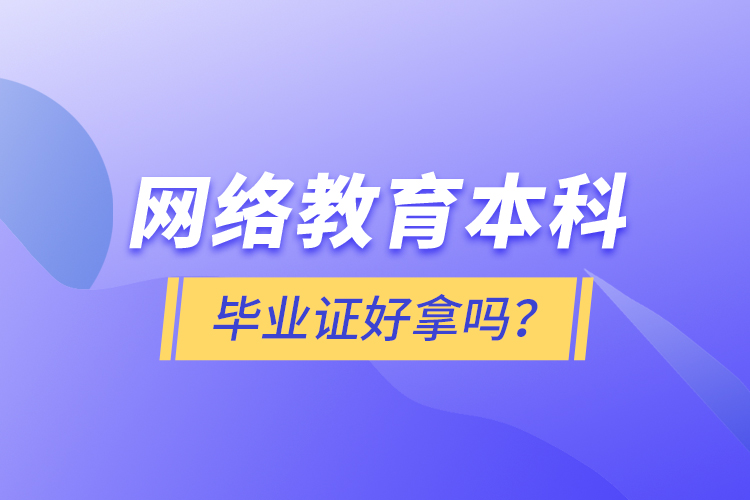 網(wǎng)絡(luò)教育本科畢業(yè)證好拿嗎？