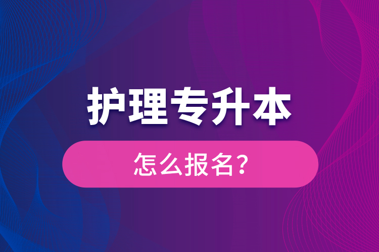 護理專升本怎么報名？