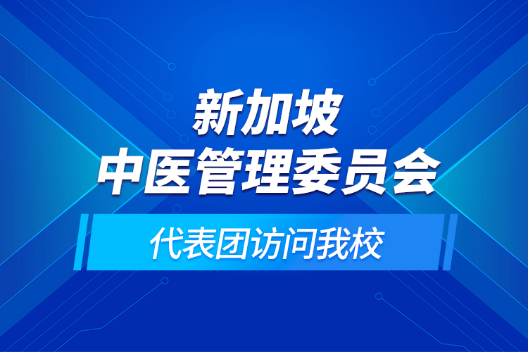 新加坡中醫(yī)管理委員會代表團訪問我校