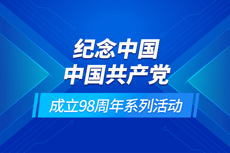 紀念中國中國共產黨成立98周年系列活動