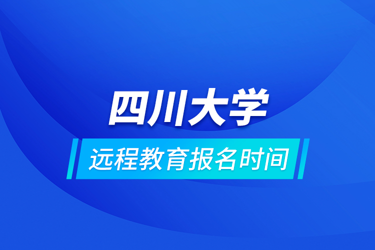 四川大學遠程教育報名時間