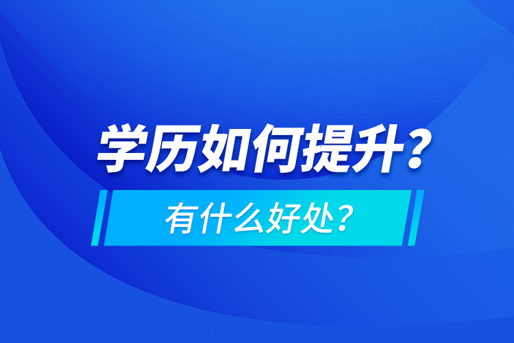 學(xué)歷如何提升？有什么好處？