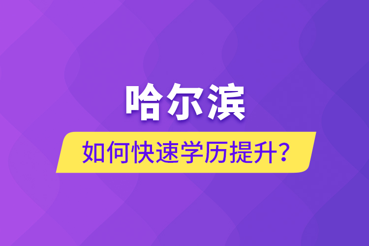 哈爾濱如何快速學(xué)歷提升？