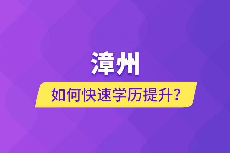 漳州如何快速提升學(xué)歷？