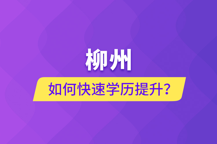 柳州如何快速提升學(xué)歷？