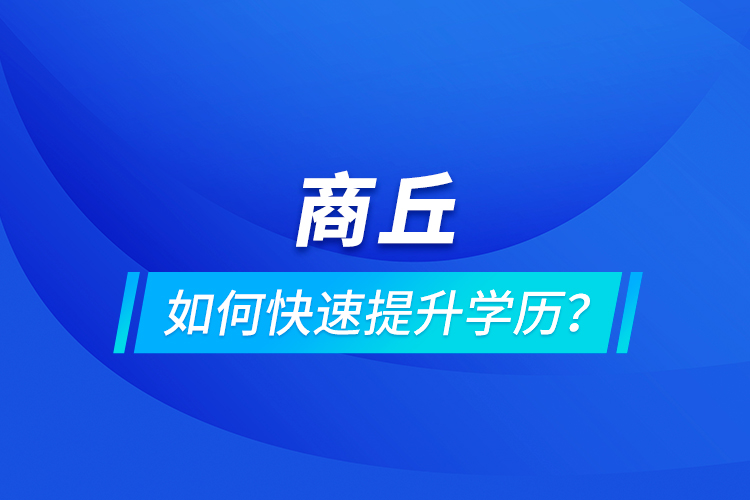 商丘如何快速提升學(xué)歷？