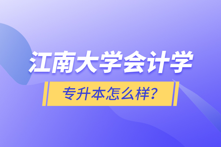 江南大學會計學專升本怎么樣？