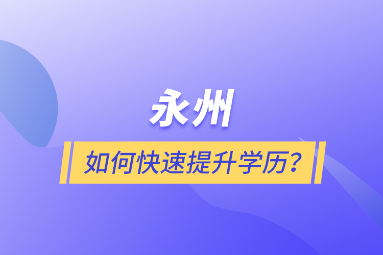 永州如何快速提升學(xué)歷？