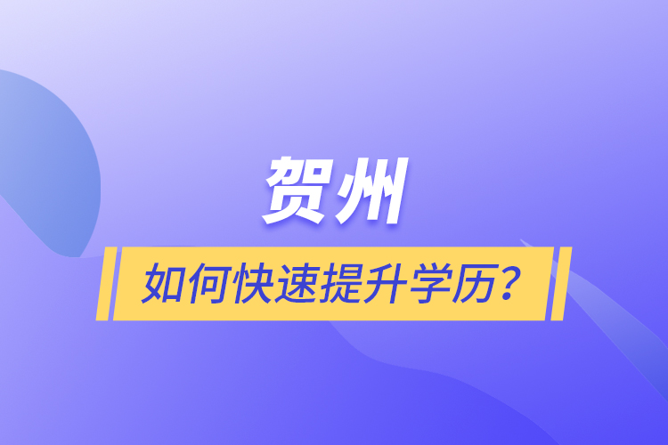 賀州如何快速提升學(xué)歷？