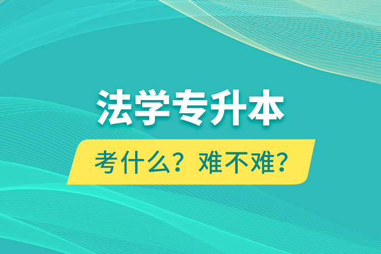 法學(xué)專升本考什么？難不難？