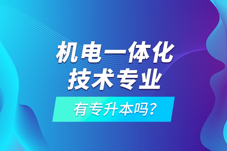 機(jī)電一體化技術(shù)專業(yè)有專升本嗎？