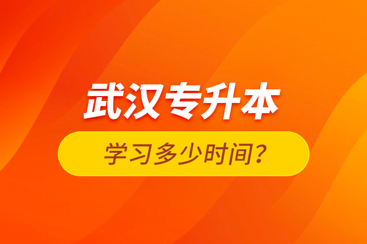 武漢專升本學(xué)習(xí)多少時(shí)間？