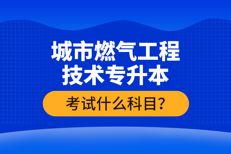 城市燃?xì)夤こ碳夹g(shù)專升本考什么？難不難？