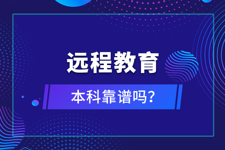 遠(yuǎn)程教育本科靠譜嗎？