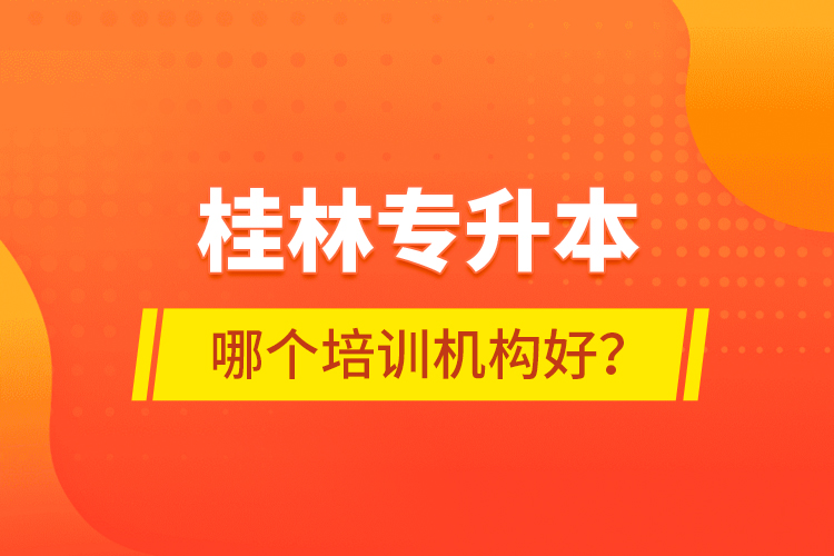 桂林專升本哪個(gè)培訓(xùn)機(jī)構(gòu)好？