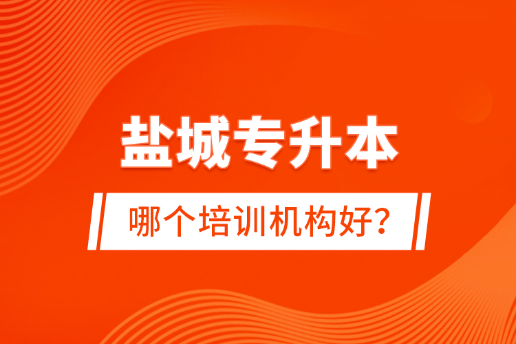 鹽城專升本哪個培訓(xùn)機(jī)構(gòu)好？