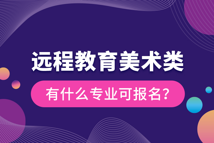 遠程教育美術(shù)類有什么專業(yè)可報名？