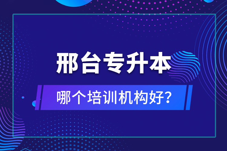 邢臺專升本哪個培訓(xùn)機(jī)構(gòu)好？