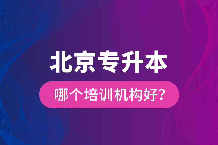 北京專升本哪個培訓(xùn)機構(gòu)好？